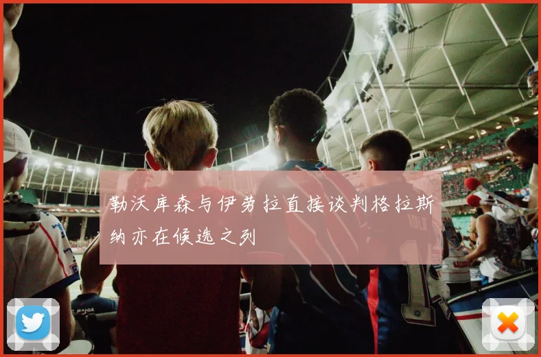 勒沃库森与伊劳拉直接谈判格拉斯纳亦在候选之列