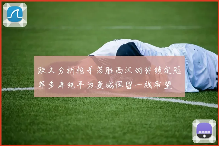 欧文分析枪手若胜西汉姆将锁定冠军多库绝平为曼城保留一线希望